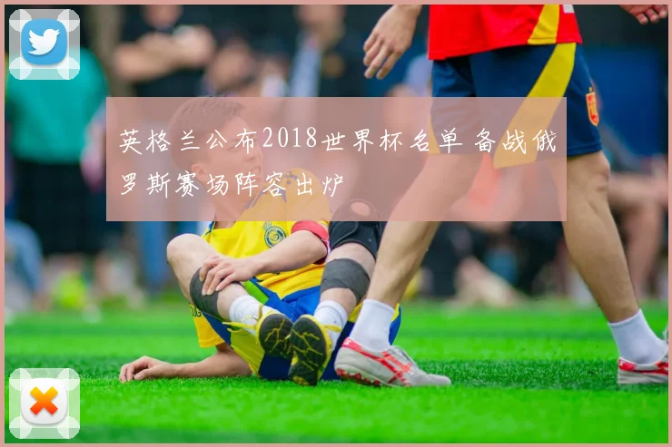 英格兰公布2018世界杯名单 备战俄罗斯赛场阵容出炉