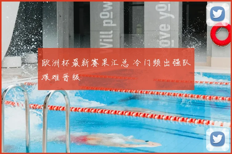 欧洲杯最新赛果汇总 冷门频出强队艰难晋级