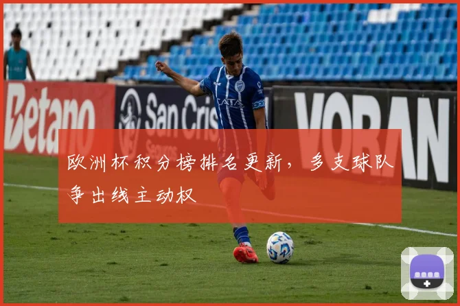 欧洲杯积分榜排名更新，多支球队争出线主动权