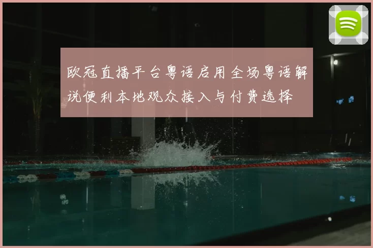 欧冠直播平台粤语启用全场粤语解说便利本地观众接入与付费选择