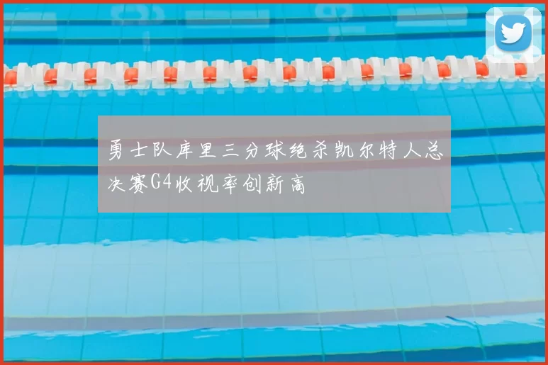 勇士队库里三分球绝杀凯尔特人总决赛G4收视率创新高