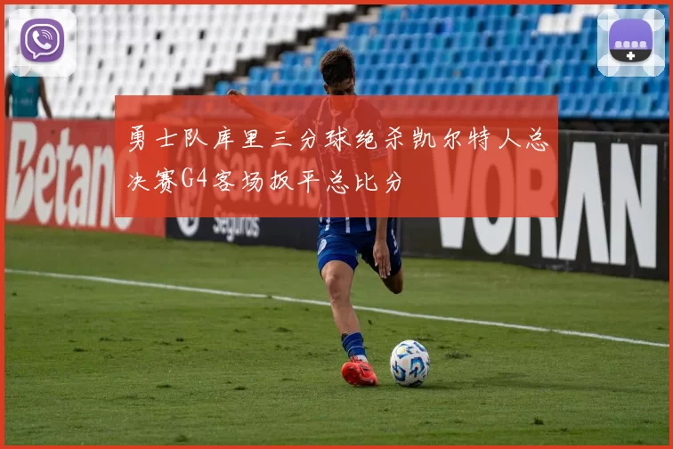 勇士队库里三分球绝杀凯尔特人总决赛G4客场扳平总比分